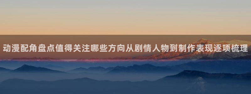 彼得兔动画片：动漫配角盘点值得关注哪些方向从剧情人物到制作表现逐项梳理