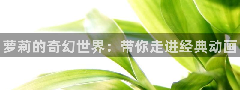 动漫之家官方正版入口:萝莉的奇幻世界:带你走进经典动画