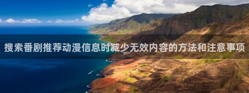 遮天动漫在线免费观看:搜索番剧推荐动漫信息时减少无效内容的方法和注意事项